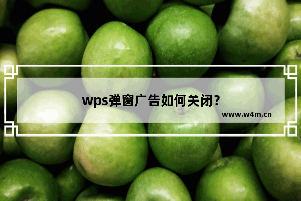 wps弹窗广告如何关闭？