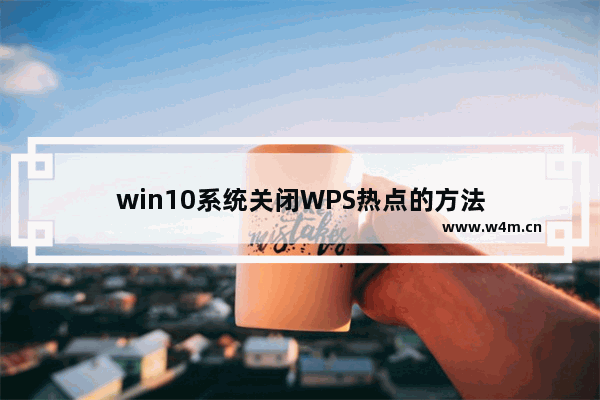 win10系统关闭WPS热点的方法