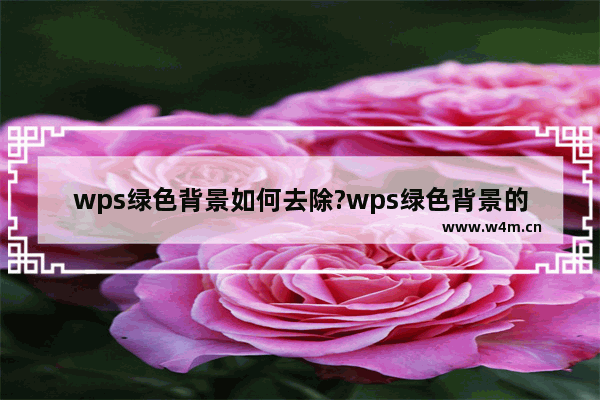 wps绿色背景如何去除?wps绿色背景的去除方法