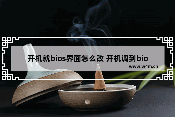 开机就bios界面怎么改 开机调到bios