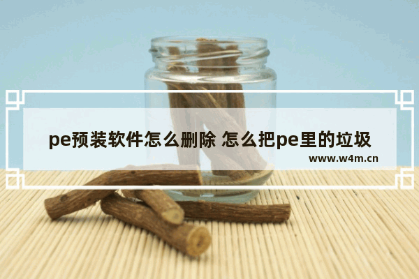 pe预装软件怎么删除 怎么把pe里的垃圾预装软件删除