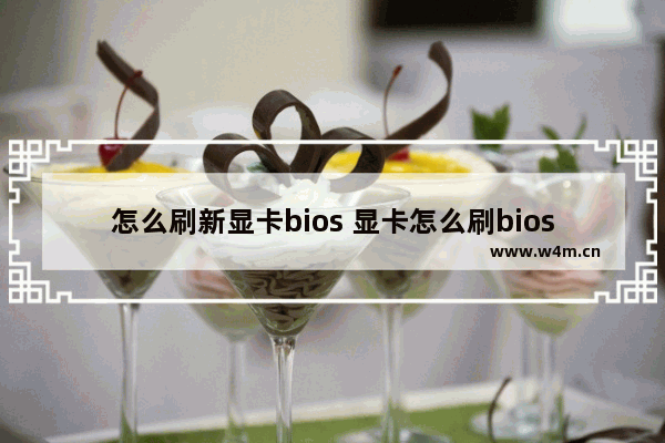 怎么刷新显卡bios 显卡怎么刷bios参数