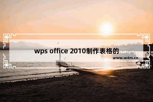 wps office 2010制作表格的操作方法