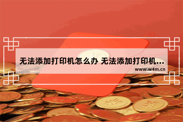 无法添加打印机怎么办 无法添加打印机是怎么回事win10