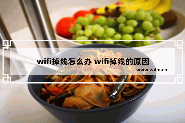 wifi掉线怎么办 wifi掉线的原因