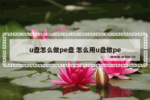 u盘怎么做pe盘 怎么用u盘做pe