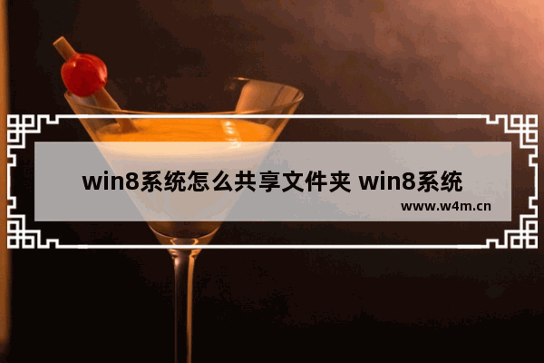 win8系统怎么共享文件夹 win8系统怎么共享文件夹到电脑