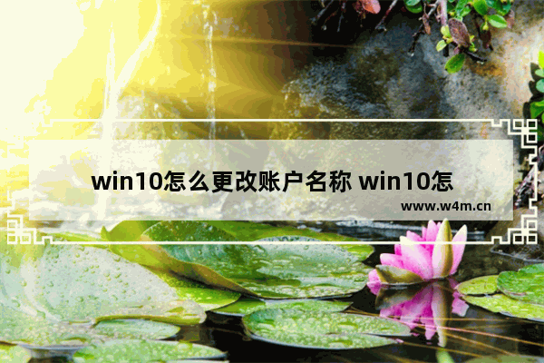 win10怎么更改账户名称 win10怎么更改账户名称和头像