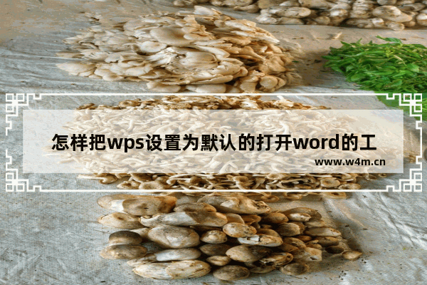 怎样把wps设置为默认的打开word的工具