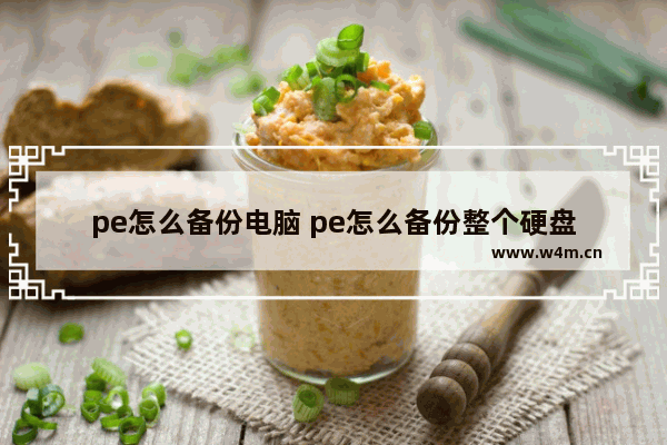 pe怎么备份电脑 pe怎么备份整个硬盘