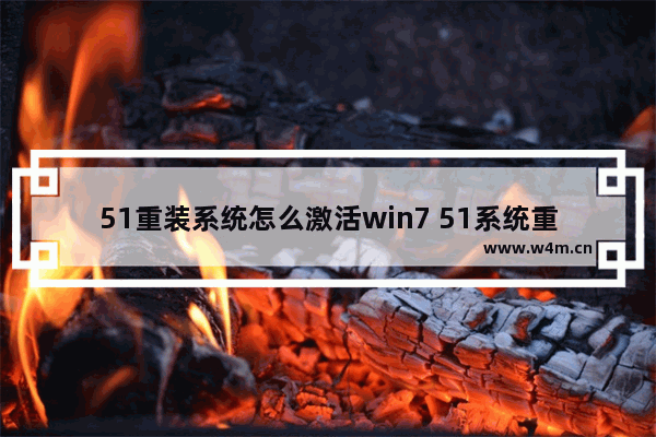 51重装系统怎么激活win7 51系统重装怎么操作