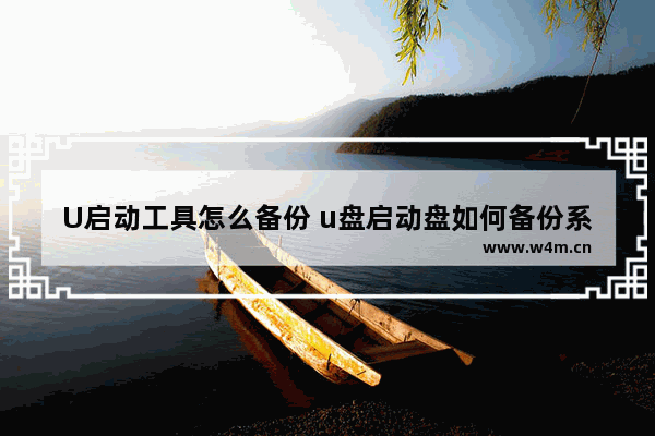 U启动工具怎么备份 u盘启动盘如何备份系统