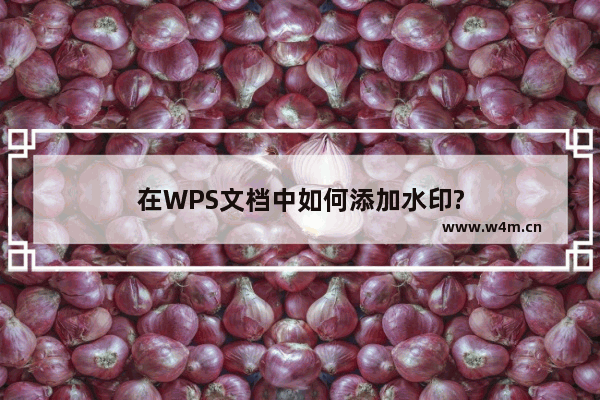 在WPS文档中如何添加水印?