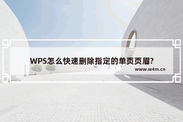 WPS怎么快速删除指定的单页页眉?