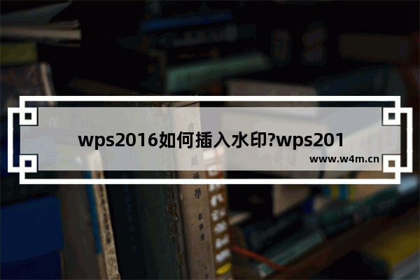 wps2016如何插入水印?wps2016添加删除水印方法