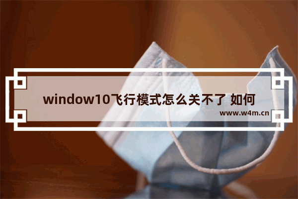 window10飞行模式怎么关不了 如何解决window10飞行模式未关闭的问题