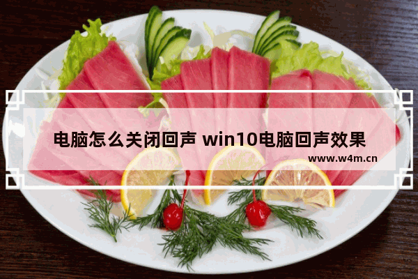 电脑怎么关闭回声 win10电脑回声效果怎么取消