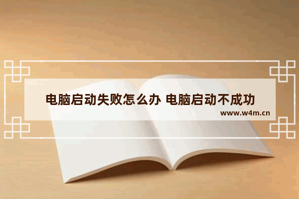 电脑启动失败怎么办 电脑启动不成功