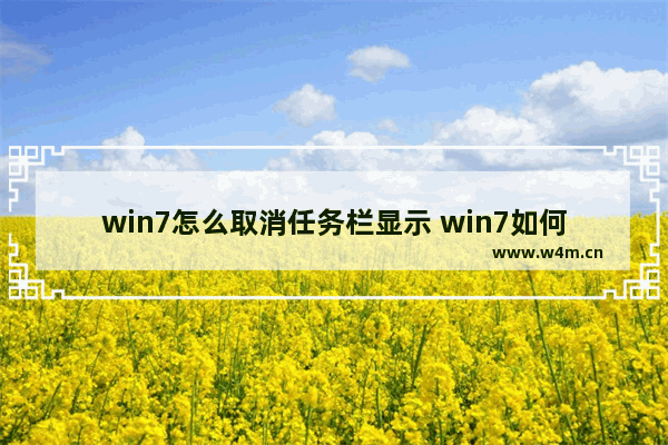 win7怎么取消任务栏显示 win7如何取消任务栏