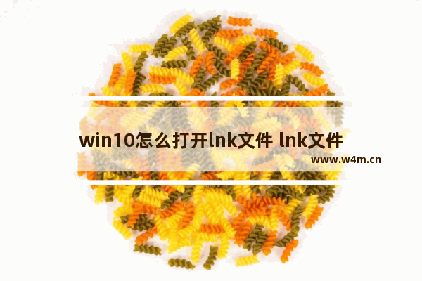 win10怎么打开lnk文件 lnk文件怎么打开电脑