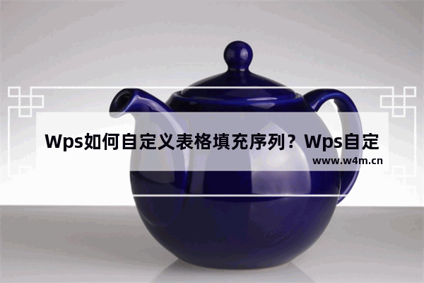 Wps如何自定义表格填充序列？Wps自定义表格填充序列的方法