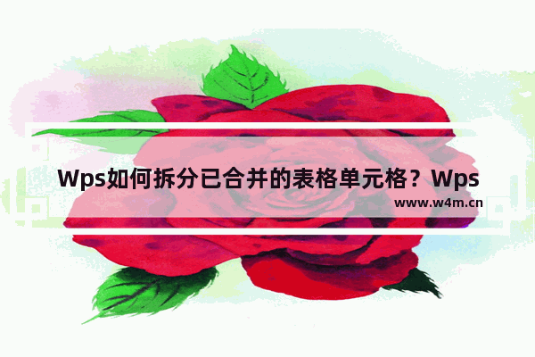 Wps如何拆分已合并的表格单元格？Wps拆分已合并的表格单元格方法