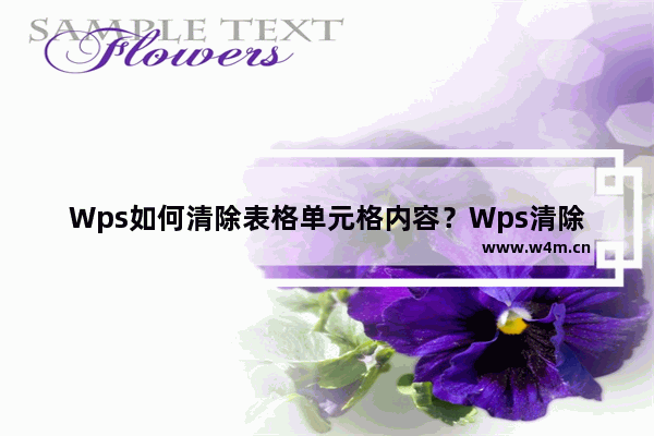 Wps如何清除表格单元格内容？Wps清除表格单元格内容的方法