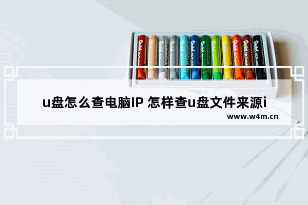 u盘怎么查电脑IP 怎样查u盘文件来源ip