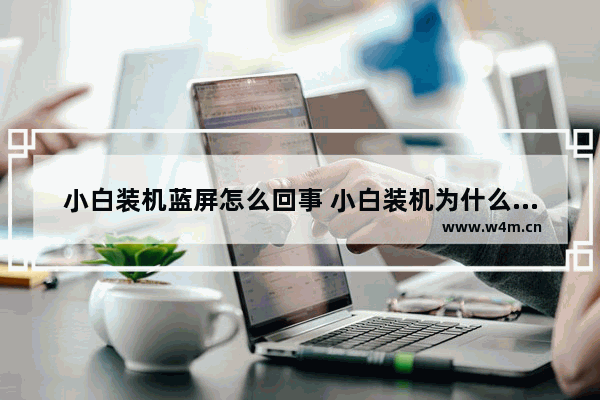 小白装机蓝屏怎么回事 小白装机为什么这么慢