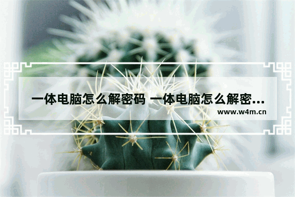 一体电脑怎么解密码 一体电脑怎么解密码啊