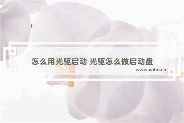 怎么用光驱启动 光驱怎么做启动盘