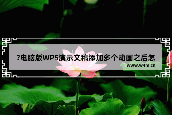 ?电脑版WPS演示文稿添加多个动画之后怎么删除其中一个