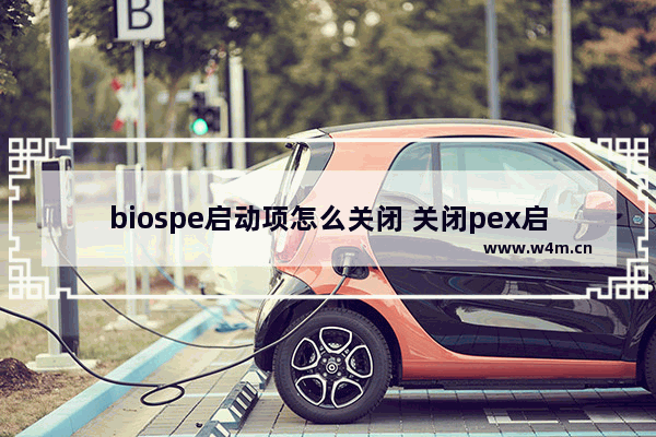 biospe启动项怎么关闭 关闭pex启动