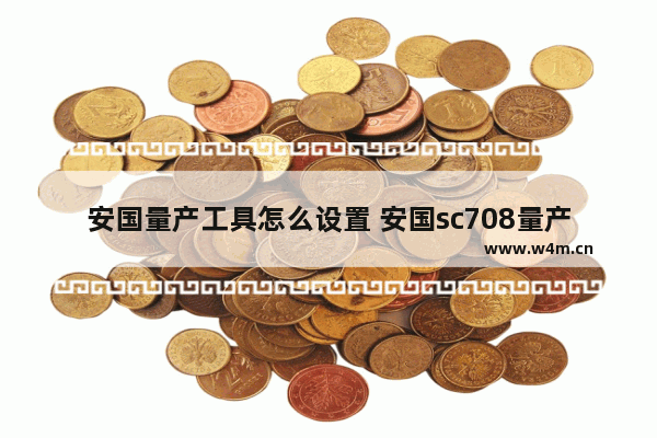 安国量产工具怎么设置 安国sc708量产教程