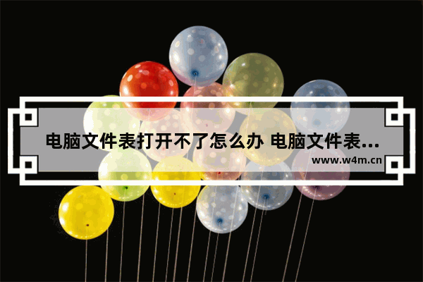 电脑文件表打开不了怎么办 电脑文件表打开不了怎么办呢