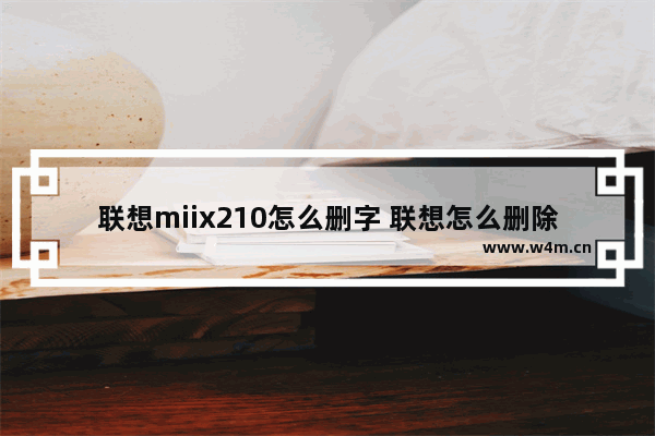 联想miix210怎么删字 联想怎么删除