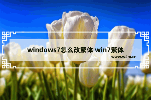 windows7怎么改繁体 win7繁体中文版