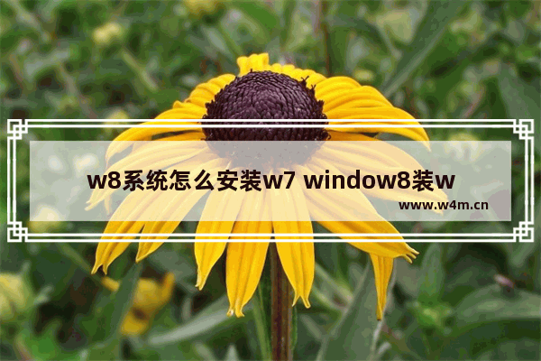 w8系统怎么安装w7 window8装windows7