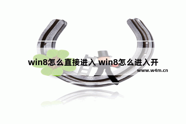 win8怎么直接进入 win8怎么进入开始界面