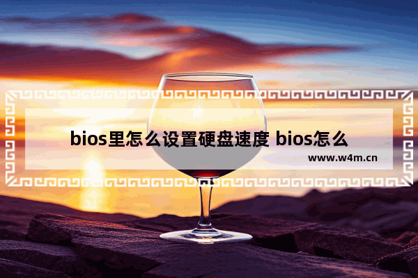 bios里怎么设置硬盘速度 bios怎么调硬盘