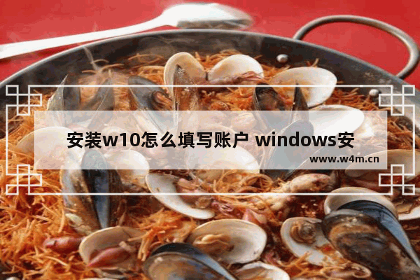 安装w10怎么填写账户 windows安装账户