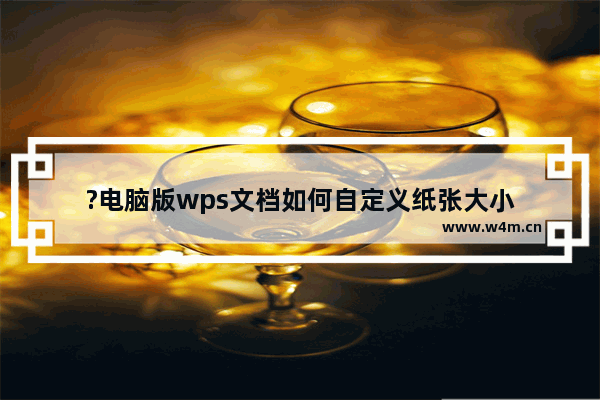 ?电脑版wps文档如何自定义纸张大小