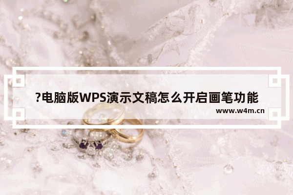 ?电脑版WPS演示文稿怎么开启画笔功能