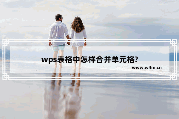 wps表格中怎样合并单元格?