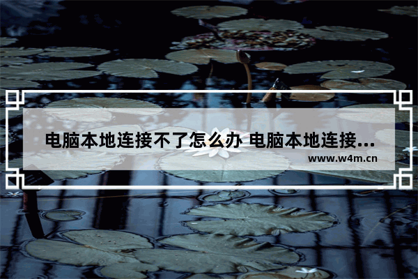 电脑本地连接不了怎么办 电脑本地连接没反应