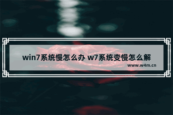 win7系统慢怎么办 w7系统变慢怎么解决