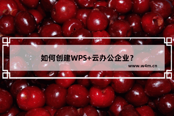 如何创建WPS+云办公企业？