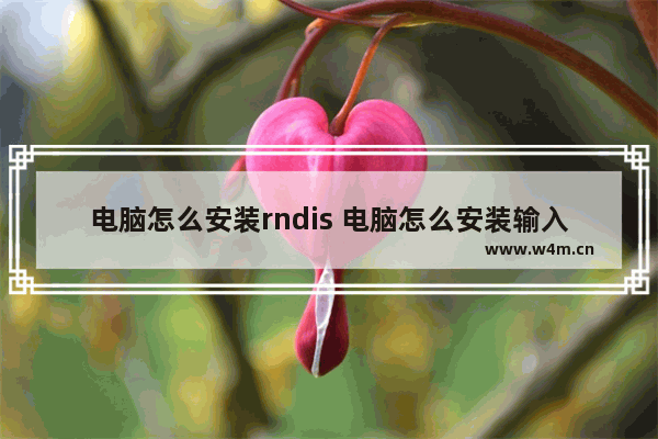 电脑怎么安装rndis 电脑怎么安装输入法