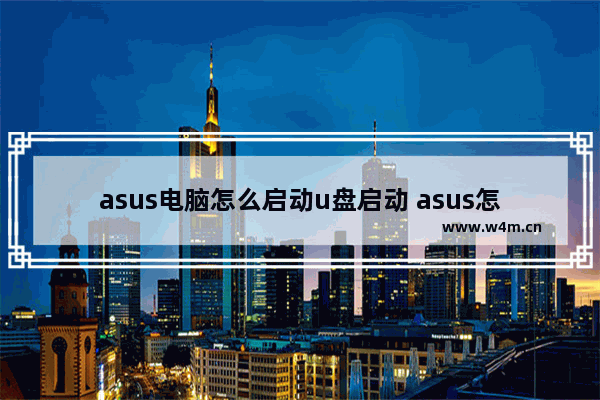 asus电脑怎么启动u盘启动 asus怎么进去u盘启动