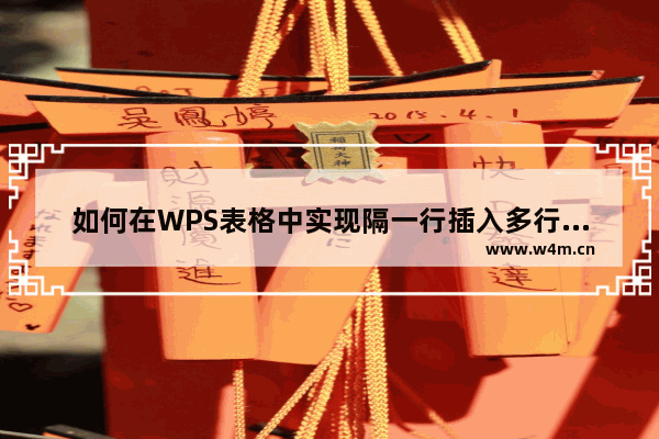 如何在WPS表格中实现隔一行插入多行的效果